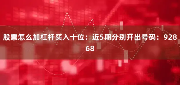 股票怎么加杠杆买入　　十位：近5期分别开出号码：92868