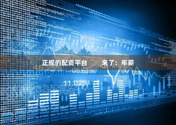 正规的配资平台        来了：年薪