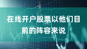 在线开户股票以他们目前的阵容来说